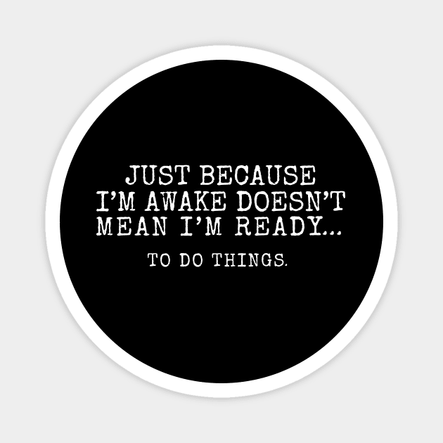Just Because I'm Awake Doesn't Mean I'm Ready To Do Things. Special Characters Magnet by TreSiameseTee